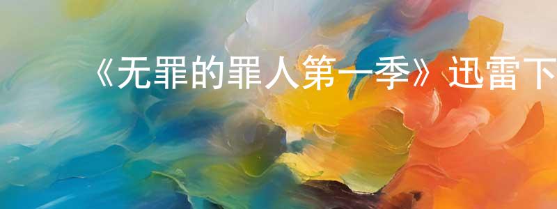 储为东发布《无罪的罪人第一季》迅雷下载/在线观看-犯罪历史-美剧天堂